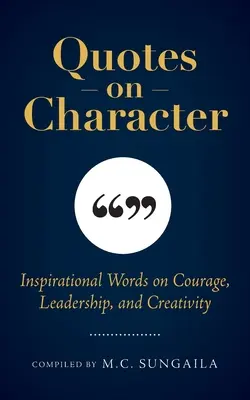 Citations sur le caractère : Des mots inspirants sur le courage, le leadership et la créativité - Quotes on Character: Inspirational Words on Courage, Leadership, and Creativity