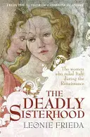 Deadly Sisterhood - Une histoire de femmes, de pouvoir et d'intrigues à la Renaissance italienne - Deadly Sisterhood - A story of Women, Power and Intrigue in the Italian Renaissance