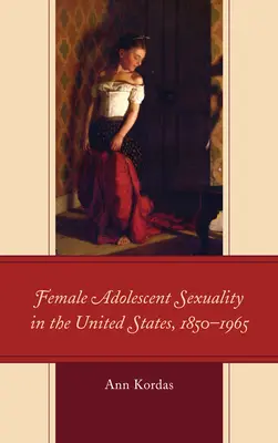 La sexualité des adolescentes aux États-Unis, 1850-1965 - Female Adolescent Sexuality in the United States, 1850-1965