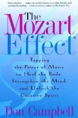 L'effet Mozart : Exploiter le pouvoir de la musique pour guérir le corps, renforcer l'esprit et libérer l'esprit créatif - The Mozart Effect: Tapping the Power of Music to Heal the Body, Strengthen the Mind, and Unlock the Creative Spirit