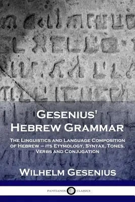 La grammaire hébraïque de Gesenius : la linguistique et la composition de la langue hébraïque - son étymologie, sa syntaxe, ses tons, ses verbes et sa conjugaison - Gesenius' Hebrew Grammar: The Linguistics and Language Composition of Hebrew - its Etymology, Syntax, Tones, Verbs and Conjugation