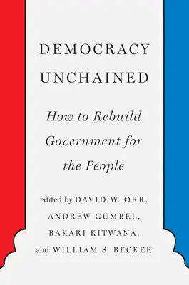 Democracy Unchained : Comment reconstruire un gouvernement pour le peuple - Democracy Unchained: How to Rebuild Government for the People