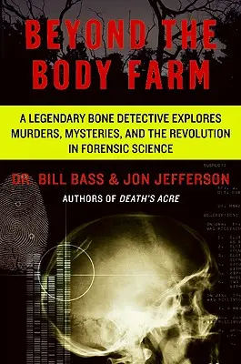 Au-delà de la ferme des corps : Un légendaire détective des os explore les meurtres, les mystères et la révolution de la science médico-légale. - Beyond the Body Farm: A Legendary Bone Detective Explores Murders, Mysteries, and the Revolution in Forensic Science