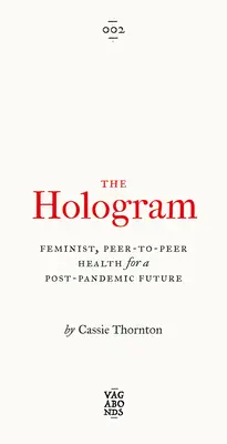 L'hologramme : La santé féministe de pair à pair pour un avenir post-pandémique - The Hologram: Feminist, Peer-To-Peer Health for a Post-Pandemic Future