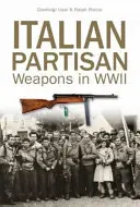 Les armes des partisans italiens pendant la Seconde Guerre mondiale - Italian Partisan Weapons in WWII
