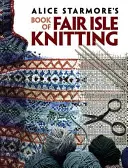 Le livre d'Alice Starmore sur le tricot Fair Isle - Alice Starmore's Book of Fair Isle Knitting