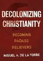 Décoloniser le christianisme : Devenir des croyants malhonnêtes - Decolonizing Christianity: Becoming Badass Believers