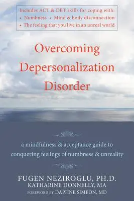 Surmonter le trouble de la dépersonnalisation : Un guide de pleine conscience et d'acceptation pour vaincre les sentiments d'insignifiance et d'irréalité - Overcoming Depersonalization Disorder: A Mindfulness and Acceptance Guide to Conquering Feelings of Numbness and Unreality