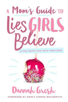 Le guide de la maman sur les mensonges que les filles croient : Et la vérité qui les libère - A Mom's Guide to Lies Girls Believe: And the Truth That Sets Them Free