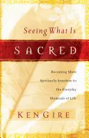 Voir ce qui est sacré : Devenir plus spirituellement sensible aux moments quotidiens de la vie - Seeing What Is Sacred: Becoming More Spiritually Sensitive to the Everyday Moments of Life