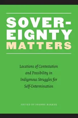 La souveraineté est importante : Les lieux de contestation et de possibilité dans les luttes indigènes pour l'autodétermination - Sovereignty Matters: Locations of Contestation and Possibility in Indigenous Struggles for Self-Determination