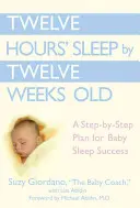 Douze heures de sommeil à l'âge de douze semaines : Un plan pas à pas pour un sommeil réussi de bébé - Twelve Hours' Sleep by Twelve Weeks Old: A Step-By-Step Plan for Baby Sleep Success