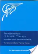 Principes fondamentaux de la thérapie artistique : Fondée sur la science spirituelle : La nature et la tâche de la thérapie par la peinture - Fundamentals of Artistic Therapy: Founded Upon Spiritual Science: The Nature and Task of Painting Therapy