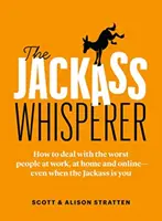 L'homme qui murmure à l'oreille des crétins : Comment gérer les pires personnes au travail, à la maison et en ligne - même lorsque le crétin, c'est vous. - The Jackass Whisperer: How to Deal with the Worst People at Work, at Home and Online--Even When the Jackass Is You