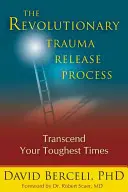 Le processus révolutionnaire de libération des traumatismes : Transcendez vos moments les plus difficiles - The Revolutionary Trauma Release Process: Transcend Your Toughest Times