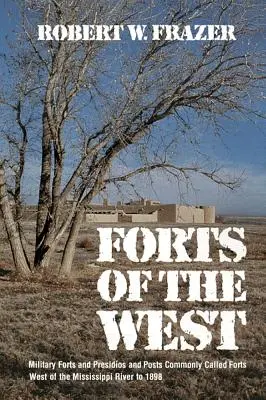 Forts de l'Ouest : Forts militaires, présidios et postes communément appelés Forts à l'ouest du fleuve Mississippi jusqu'en 1898 - Forts of the West: Military Forts and Presidios and Posts Commonly Called Forts West of the Mississippi River to 1898