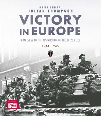 Victoire en Europe : Du jour J à la destruction du Troisième Reich, 1944-1945, Ve Day, WWII - Victory in Europe: From D-Day to the Destruction of the Third Reich, 1944-1945, Ve Day, WWII