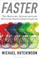 Faster - L'obsession, la science et la chance des cyclistes les plus rapides du monde - Faster - The Obsession, Science and Luck Behind the World's Fastest Cyclists