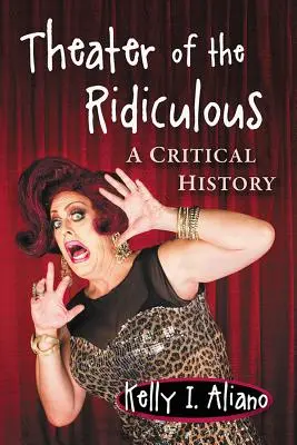 Le théâtre du ridicule : Une histoire critique - Theatre of the Ridiculous: A Critical History