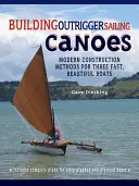 Construire des canoës à voile Outrigger : Méthodes de construction modernes pour trois belles embarcations rapides - Building Outrigger Sailing Canoes: Modern Construction Methods for Three Fast, Beautiful Boats