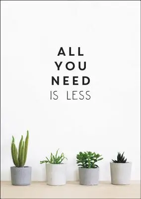 Tout ce dont vous avez besoin, c'est de moins : Un mode de vie minimaliste pour un bonheur maximal - All You Need Is Less: Minimalist Living for Maximum Happiness