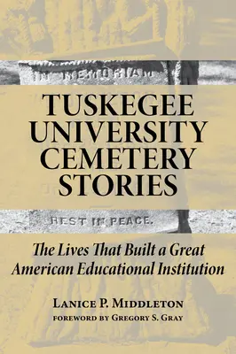 Histoires du cimetière de l'université de Tuskegee : Les vies qui ont construit une grande institution éducative américaine - Tuskegee University Cemetery Stories: The Lives That Built a Great American Educational Institution