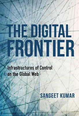 La frontière numérique : les infrastructures de contrôle sur le web mondial - The Digital Frontier: Infrastructures of Control on the Global Web