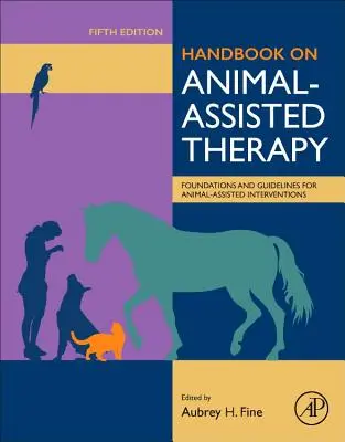 Manuel sur la thérapie assistée par l'animal : Fondements et lignes directrices pour les interventions assistées par les animaux - Handbook on Animal-Assisted Therapy: Foundations and Guidelines for Animal-Assisted Interventions