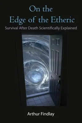 Au bord de l'éthérique : La survie après la mort expliquée scientifiquement - On the Edge of the Etheric: Survival After Death Scientifically Explained