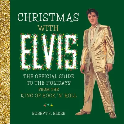 Noël avec Elvis : Le guide officiel des fêtes de fin d'année du roi du rock 'n' roll - Christmas with Elvis: The Official Guide to the Holidays from the King of Rock 'n' Roll