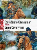 Cavalier confédéré contre cavalier de l'Union : théâtre de l'Est 1861-65 - Confederate Cavalryman Vs Union Cavalryman: Eastern Theater 1861-65