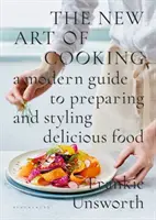 Le nouvel art de la cuisine - Un guide moderne pour préparer et présenter des plats délicieux - New Art of Cooking - A Modern Guide to Preparing and Styling Delicious Food