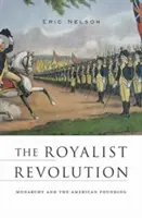 La révolution royaliste : La monarchie et la fondation de l'Amérique - The Royalist Revolution: Monarchy and the American Founding