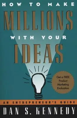 Comment gagner des millions avec vos idées : Guide de l'entrepreneur - How to Make Millions with Your Ideas: An Entrepreneur's Guide