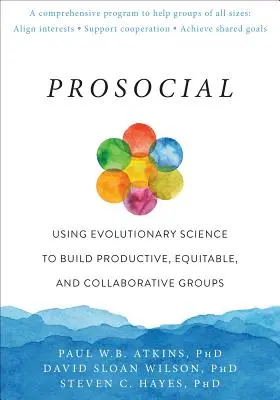 Prosocial : Utiliser la science de l'évolution pour construire des groupes productifs, équitables et collaboratifs - Prosocial: Using Evolutionary Science to Build Productive, Equitable, and Collaborative Groups