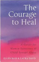 Le courage de guérir - Un guide pour les femmes ayant survécu à des abus sexuels dans l'enfance - Courage to Heal - A Guide for Women Survivors of Child Sexual Abuse