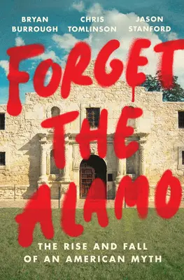 Oublier l'Alamo : La montée et la chute d'un mythe américain - Forget the Alamo: The Rise and Fall of an American Myth