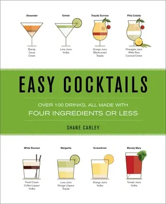 Cocktails faciles : Plus de 100 boissons, toutes préparées avec quatre ingrédients ou moins - Easy Cocktails: Over 100 Drinks, All Made with Four Ingredients or Less