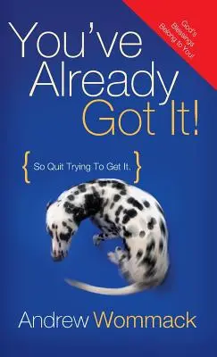 Vous l'avez déjà : Cessez donc d'essayer de l'obtenir ! - You've Already Got It!: So Quit Trying to Get It!