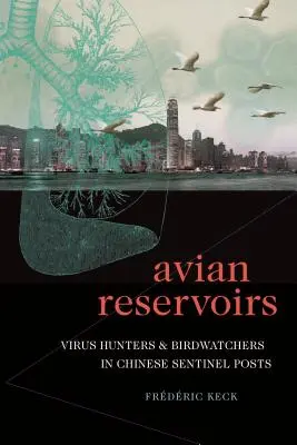 Réservoirs aviaires : Chasseurs de virus et ornithologues dans les postes sentinelles chinois - Avian Reservoirs: Virus Hunters and Birdwatchers in Chinese Sentinel Posts