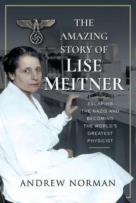 L'incroyable histoire de Lise Meitner : Échapper aux nazis et devenir la plus grande physicienne du monde - The Amazing Story of Lise Meitner: Escaping the Nazis and Becoming the World's Greatest Physicist