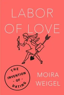Le travail de l'amour : L'invention des rencontres - Labor of Love: The Invention of Dating