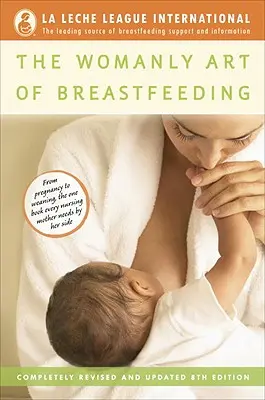 L'art féminin de l'allaitement : Complètement révisé et mis à jour 8ème édition - The Womanly Art of Breastfeeding: Completely Revised and Updated 8th Edition