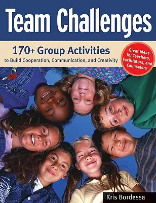 Défis d'équipe : 170+ activités de groupe pour développer la coopération, la communication et la créativité - Team Challenges: 170+ Group Activities to Build Cooperation, Communication, and Creativity