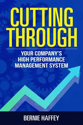 Cutting Through : Le système de gestion de haute performance de votre entreprise - Cutting Through: Your Company's High Performance Management System