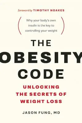 Le code de l'obésité : Dévoiler les secrets de la perte de poids (Pourquoi le jeûne intermittent est la clé du contrôle de votre poids) - The Obesity Code: Unlocking the Secrets of Weight Loss (Why Intermittent Fasting Is the Key to Controlling Your Weight)