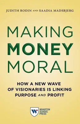 Making Money Moral : How a New Wave of Visionaries Is Linking Purpose and Profit (La moralité de l'argent : comment une nouvelle vague de visionnaires associe la finalité et le profit) - Making Money Moral: How a New Wave of Visionaries Is Linking Purpose and Profit