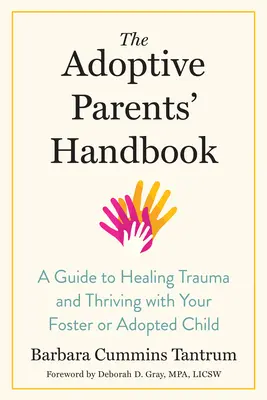 Le manuel des parents adoptifs : Un guide pour guérir les traumatismes et s'épanouir avec votre enfant adopté ou placé en famille d'accueil - The Adoptive Parents' Handbook: A Guide to Healing Trauma and Thriving with Your Foster or Adopted Child