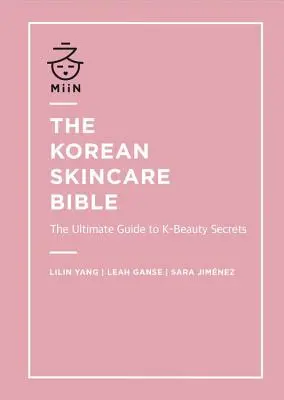 La bible des soins coréens : Le guide ultime des secrets de la K-Beauty - The Korean Skincare Bible: The Ultimate Guide to K-Beauty Secrets