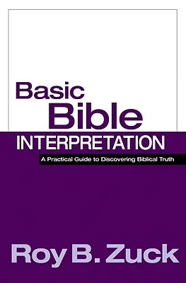 L'interprétation biblique de base : Un guide pratique pour découvrir la vérité biblique - Basic Bible Interpretation: A Practical Guide to Discovering Biblical Truth